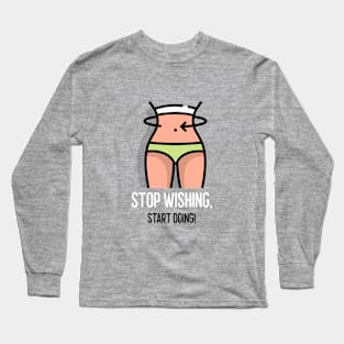 Stop wishing, start doing Long Sleeve T-Shirt